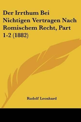 Cover image for Der Irrthum Bei Nichtigen Vertragen Nach Romischem Recht, Part 1-2 (1882)