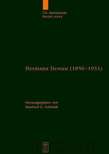 Hermann Dessau (1856-1931) Zum 150. Geburtstag Des Berliner Althistorikers Und Epigraphikers: Beitrage Eines Kolloquiums Und Wissenschaftliche Korrespondenz Des Jubilars