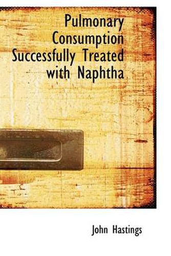 Cover image for Pulmonary Consumption Successfully Treated with Naphtha