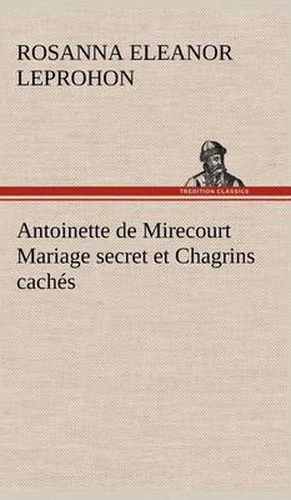 Cover image for Antoinette de Mirecourt Mariage secret et Chagrins caches