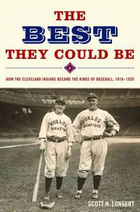 Cover image for The Best They Could be: How the Cleveland Indians Became the Kings of Baseball, 1916-1920