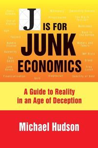 Cover image for J Is for Junk Economics: A Guide to Reality in an Age of Deception