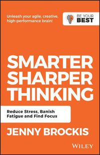 Cover image for Smarter, Sharper Thinking: Reduce Stress, Banish Fatigue and Find Focus