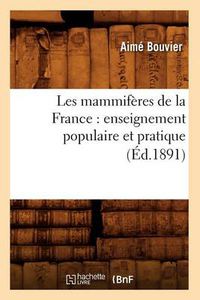 Cover image for Les Mammiferes de la France: Enseignement Populaire Et Pratique (Ed.1891)