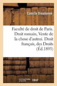Cover image for Faculte de Droit de Paris. Droit Romain: Vente de la Chose d'Autrui. Droit Francais: Des Droits: de la Femme En Cas de Faillite Du Mari. These Pour Le Doctorat