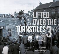Cover image for Lifted Over The Turnstiles vol. 3: Scottish Football Grounds and Crowds in the Black & White Era