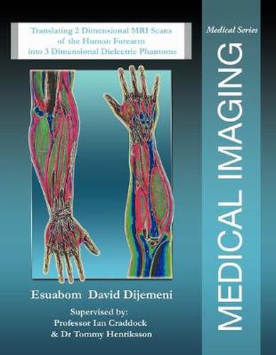 Cover image for Medical Imaging: Translating 2 Dimensional MRI Scans of the Human Forearm into 3 Dimensional Dielectric Phantoms