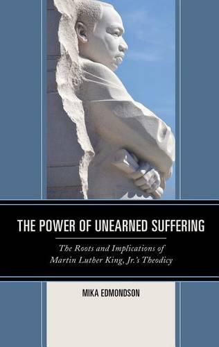 Cover image for The Power of Unearned Suffering: The Roots and Implications of Martin Luther King, Jr.'s Theodicy