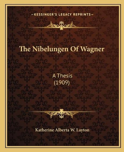 Cover image for The Nibelungen of Wagner: A Thesis (1909)