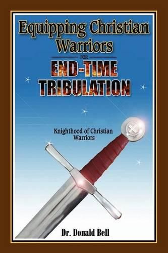 Cover image for Equipping Christian Warriors for End-Time Tribulation: Knighthood of Christian Warriors