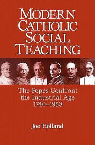 Modern Catholic Social Teaching: The Popes Confront the Industrial Age 1740-1958