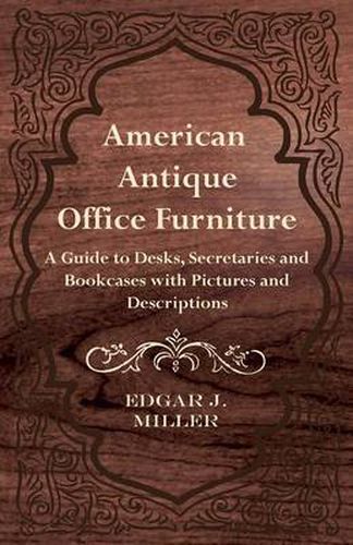 Cover image for American Antique Office Furniture - A Guide to Desks, Secretaries and Bookcases with Pictures and Descriptions