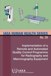 Cover image for Implementation of a Remote and Automated Quality Control Programme for Radiography and Mammography Equipment