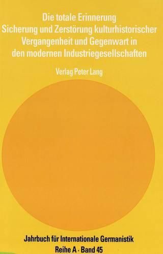 Cover image for Die Totale Erinnerung: Sicherung Und Zerstoerung Kulturhistorischer Vergangenheit Und Gegenwart in Den Modernen Industriegesellschaften