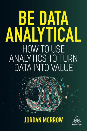 Cover image for Be Data Analytical: How to Use Analytics to Turn Data into Value