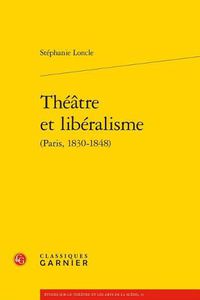 Cover image for Theatre Et Liberalisme (Paris, 1830-1848)