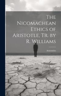 Cover image for The Nicomachean Ethics of Aristotle, Tr. by R. Williams