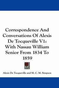 Cover image for Correspondence and Conversations of Alexis de Tocqueville V1: With Nassau William Senior from 1834 to 1859