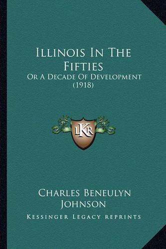 Cover image for Illinois in the Fifties: Or a Decade of Development (1918)