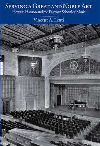 Cover image for Serving a Great and Noble Art: Howard Hanson and the Eastman School of Music