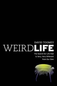 Cover image for Weird Life: The Search for Life That Is Very, Very Different from Our Own