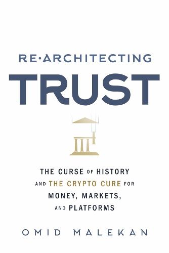 Cover image for Re-Architecting Trust: The Curse of History and the Crypto Cure for Money, Markets, and Platforms