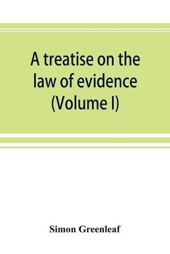 A treatise on the law of evidence (Volume I)