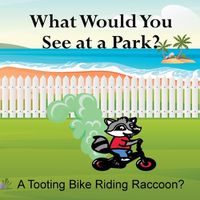 Cover image for What Would You See at a Park? A Tooting Bike Riding Raccoon?