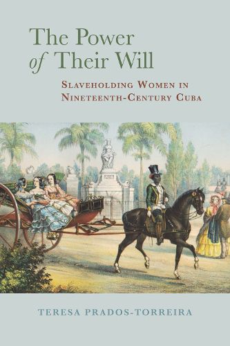 Cover image for The Power of Their Will: Slaveholding Women in Nineteenth-Century Cuba
