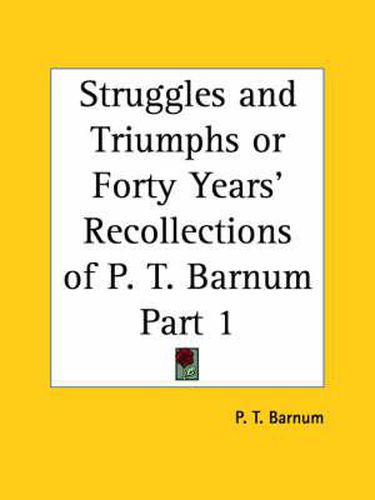 Struggles and Triumphs or Forty Years' Recollections of P.T. Barnum Vol. 1 (1871)