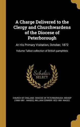 Cover image for A Charge Delivered to the Clergy and Churchwardens of the Diocese of Peterborough