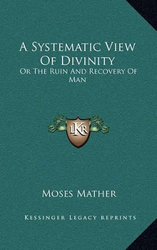 Cover image for A Systematic View of Divinity: Or the Ruin and Recovery of Man