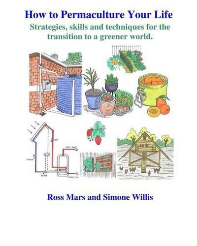 How to Permaculture Your Life: Strategies, skills and techniques for the transition to a greener world