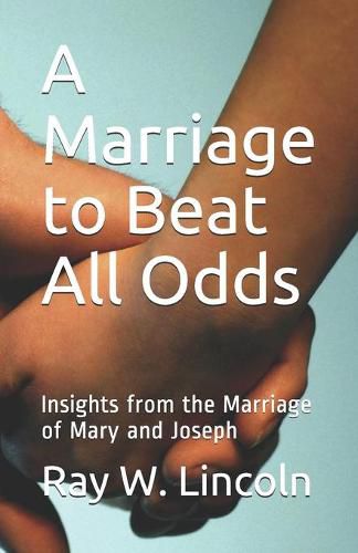 Cover image for A Marriage to Beat All Odds: Insights from the Marriage of Mary and Joseph