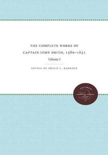 Cover image for The Complete Works of Captain John Smith, 1580-1631, Volume I: Volume I