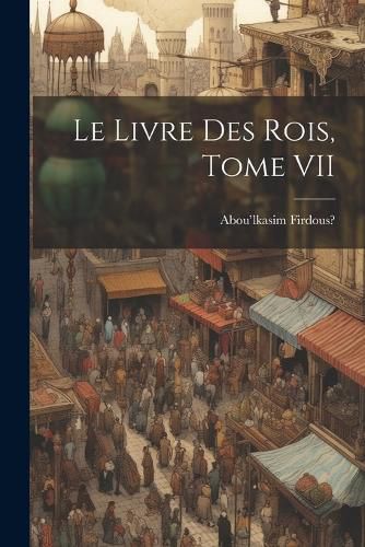 Le Livre des Rois, Tome VII