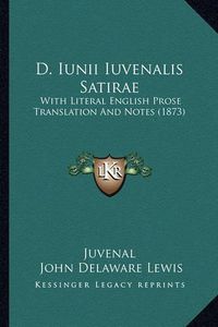 Cover image for D. Iunii Iuvenalis Satirae: With Literal English Prose Translation and Notes (1873)