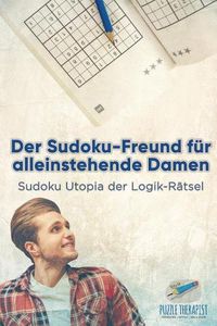 Cover image for Der Sudoku-Freund fur alleinstehende Damen Sudoku Utopia der Logik-Ratsel