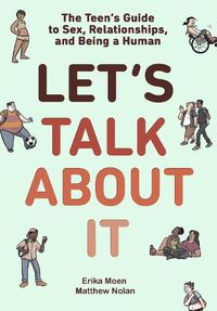 Cover image for Let's Talk About It: The Teen's Guide to Sex, Relationships, and Being a Human (A Graphic Novel)
