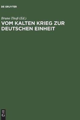 Cover image for Vom Kalten Krieg Zur Deutschen Einheit: Analysen Und Zeitzeugenberichte Zur Deutschen Militargeschichte 1945 Bis 1995