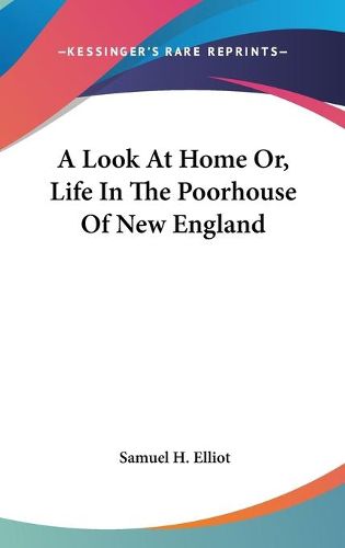 Cover image for A Look at Home Or, Life in the Poorhouse of New England