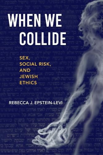 Cover image for When We Collide: Sex, Social Risk, and Jewish Ethics