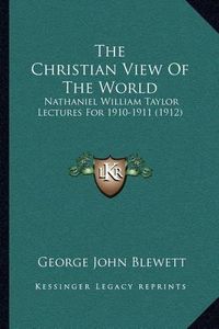 Cover image for The Christian View of the World: Nathaniel William Taylor Lectures for 1910-1911 (1912)