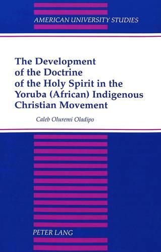 Cover image for The Development of the Doctrine of the Holy Spirit in the Yoruba (African) Indigenous Christian Movement