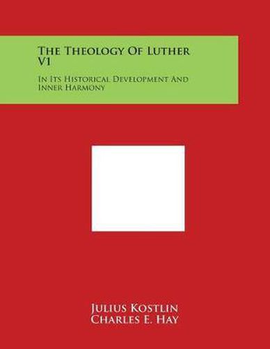 The Theology of Luther V1: In Its Historical Development and Inner Harmony