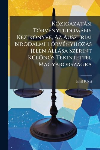 Cover image for Kzigazatsi Trvnytudomny Kziknyve, AZ Ausztriai Birodalmi Trvnyhozs Jelen Llsa Szerint Klns Tekintettel Magyarorszgra