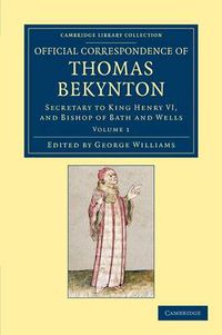 Cover image for Official Correspondence of Thomas Bekynton: Secretary to King Henry VI, and Bishop of Bath and Wells