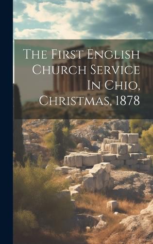 Cover image for The First English Church Service In Chio, Christmas, 1878