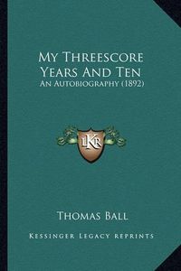 Cover image for My Threescore Years and Ten: An Autobiography (1892)