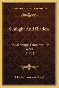 Cover image for Sunlight and Shadow: Or Gleanings from My Life Work (1881)